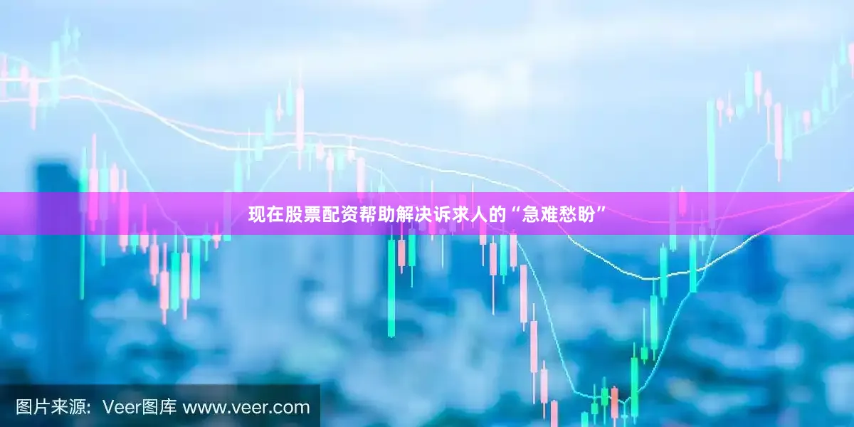 现在股票配资帮助解决诉求人的“急难愁盼”