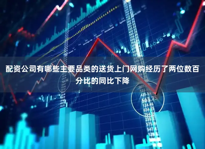 配资公司有哪些主要品类的送货上门网购经历了两位数百分比的同比下降