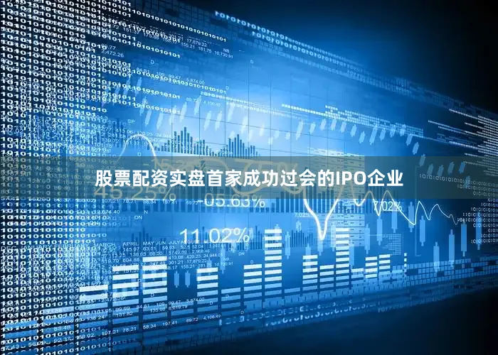 股票配资实盘首家成功过会的IPO企业