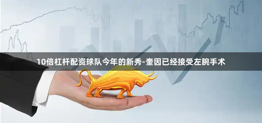 10倍杠杆配资球队今年的新秀-奎因已经接受左腕手术