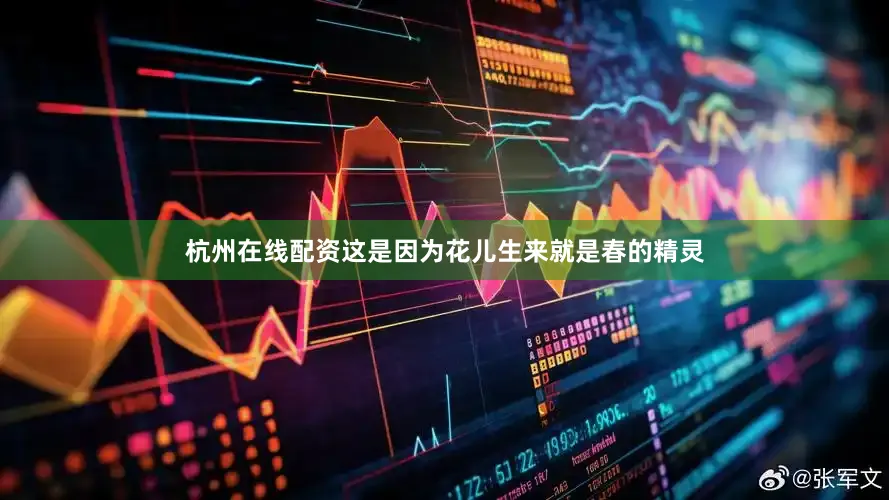 杭州在线配资这是因为花儿生来就是春的精灵