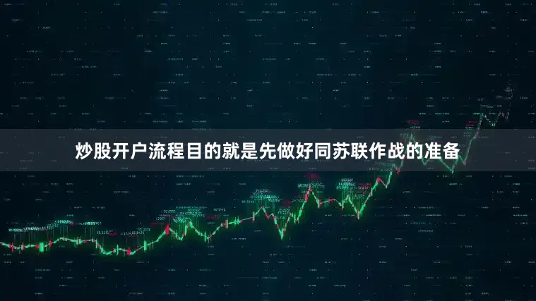 炒股开户流程目的就是先做好同苏联作战的准备