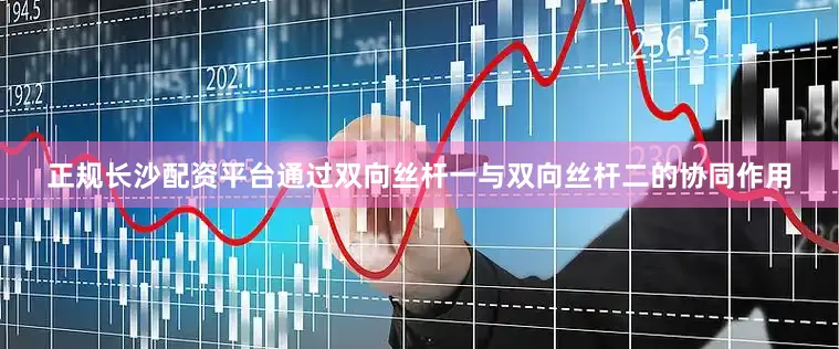 正规长沙配资平台通过双向丝杆一与双向丝杆二的协同作用