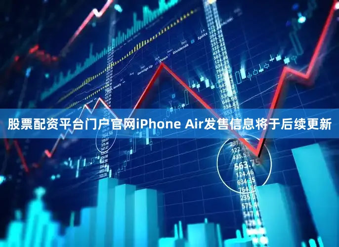 股票配资平台门户官网iPhone Air发售信息将于后续更新