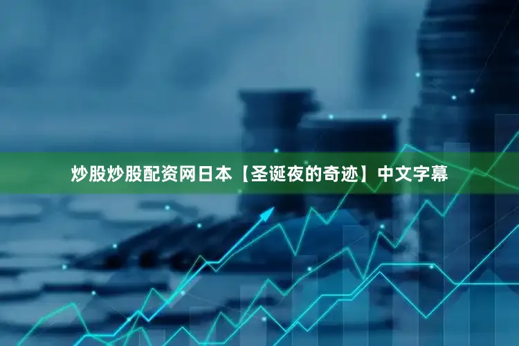 炒股炒股配资网日本【圣诞夜的奇迹】中文字幕